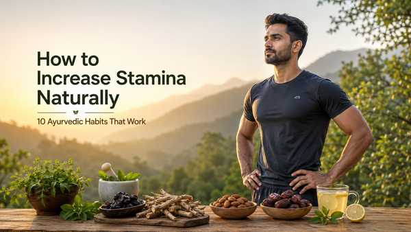 How to Increase Stamina Naturally: 10 Ayurvedic Habits That Work